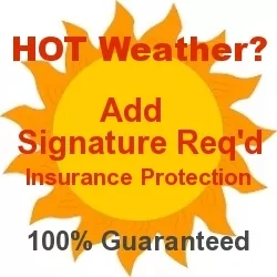 Hot Weather? Temps over 100F? Request 'Signature Req'd Insurance'