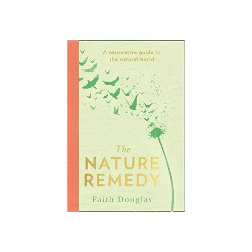 The Nature Remedy: A Restorative Guide To The Natural World